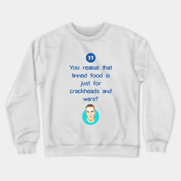 You realise that tinned food is just for crackheads and wars? Crewneck Sweatshirt by BobbyShaftoe